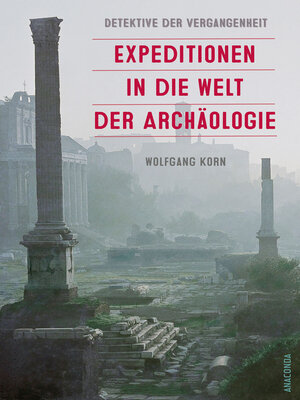 cover image of Detektive der Vergangenheit. Expeditionen in die Welt der Archäologie. Von Pompeji bis Nebra